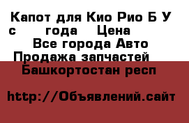 Капот для Кио Рио Б/У с 2012 года. › Цена ­ 14 000 - Все города Авто » Продажа запчастей   . Башкортостан респ.